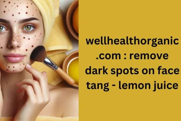 Wellhealthorganic.com Remove Dark Spots on Face Tang Lemon Juice