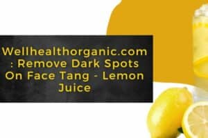 Wellhealthorganic.com Remove Dark Spots on Face Tang Lemon Juice