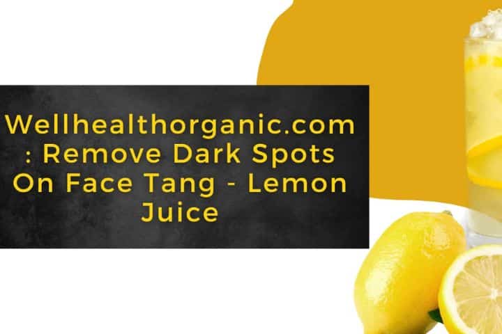 Wellhealthorganic.com Remove Dark Spots on Face Tang Lemon Juice
